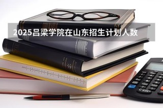 2025吕梁职业技术学院专科招生简章：计划招生人数、专业目录及学费