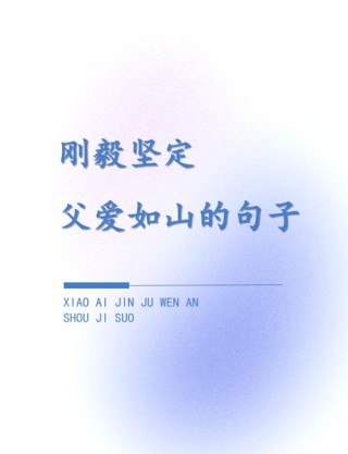 表达父爱如山经典诗句，父爱如山经典诗句，父爱如山高万丈，深情似海永无疆。