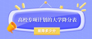 高校专项计划的大学降分表：2026最多能降多少分？