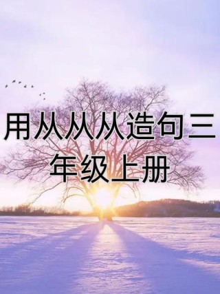 小学三年级语文造句练习大全，给孩子收藏一份