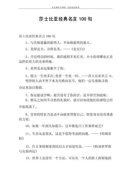 莎士比亚十大名句,莎士比亚十大名句,,生命诚可贵,爱情价更高。,命运负责洗牌,但是玩牌的是我们自己。,爱情不是寻找共同点,而是学会尊重差异。,黑夜再长,白天总会到来;寒冬再冷,春天总会来临。,成功的骗子,不必再说谎以求生路。,人生如戏,戏如人生。,愚人的蠢事往往多于智者的聪明。,一切有生之物,都少不了死亡的时刻。,不要给你的生活设限,因为梦有多大,舞台就有多大。,10. 爱情就像影子,你无法看到它,但它却紧紧伴随着你。,莎士比亚十大经典爱情与人生格言 第1张 莎士比亚十大名句,莎士比亚十大名句,,生命诚可贵,爱情价更高。,命运负责洗牌,但是玩牌的是我们自己。,爱情不是寻找共同点,而是学会尊重差异。,黑夜再长,白天总会到来;寒冬再冷,春天总会来临。,成功的骗子,不必再说谎以求生路。,人生如戏,戏如人生。,愚人的蠢事往往多于智者的聪明。,一切有生之物,都少不了死亡的时刻。,不要给你的生活设限,因为梦有多大,舞台就有多大。,10. 爱情就像影子,你无法看到它,但它却紧紧伴随着你。,莎士比亚十大经典爱情与人生格言 第1张